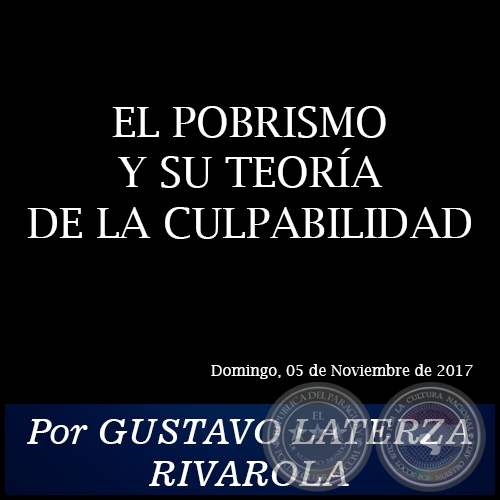 EL POBRISMO Y SU TEORÍA DE LA CULPABILIDAD - Por GUSTAVO LATERZA RIVAROLA - Domingo, 05 de Noviembre de 2017